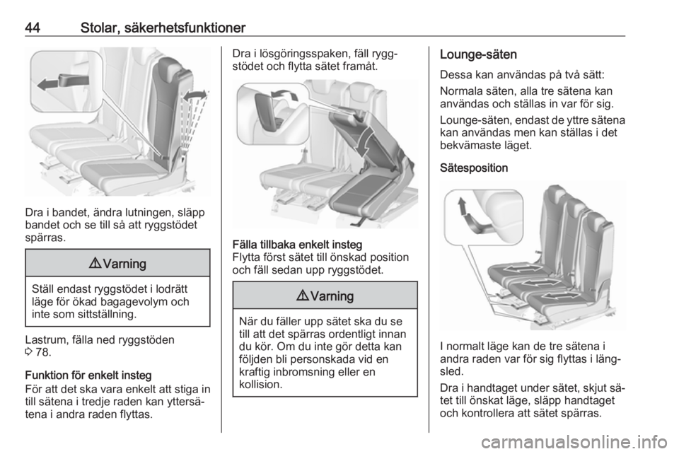 OPEL ZAFIRA C 2016  Instruktionsbok 44Stolar, säkerhetsfunktioner
Dra i bandet, ändra lutningen, släpp
bandet och se till så att ryggstödet
spärras.
9 Varning
Ställ endast ryggstödet i lodrätt
läge för ökad bagagevolym och
i