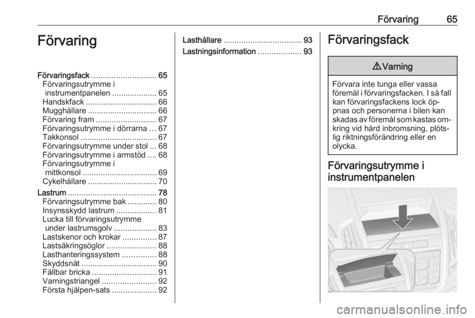 OPEL ZAFIRA C 2016 Instruktionsbok Förvaring65FörvaringFörvaringsfack............................. 65
Förvaringsutrymme i instrumentpanelen ....................65
Handskfack ................................ 66
Mugghållare ........ OPEL ZAFIRA C 2016 Instruktionsbok Förvaring65FörvaringFörvaringsfack............................. 65
Förvaringsutrymme i instrumentpanelen ....................65
Handskfack ................................ 66
Mugghållare ........