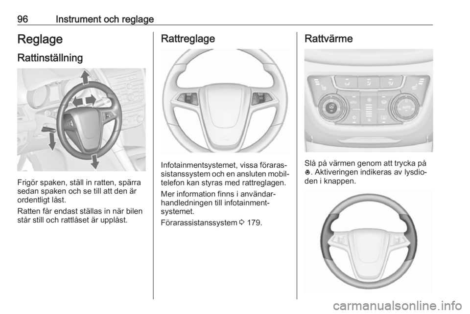 OPEL ZAFIRA C 2016 Instruktionsbok 96Instrument och reglageReglageRattinställning
Frigör spaken, ställ in ratten, spärra
sedan spaken och se till att den är
ordentligt låst.
Ratten får endast ställas in när bilen
står still o OPEL ZAFIRA C 2016 Instruktionsbok 96Instrument och reglageReglageRattinställning
Frigör spaken, ställ in ratten, spärra
sedan spaken och se till att den är
ordentligt låst.
Ratten får endast ställas in när bilen
står still o