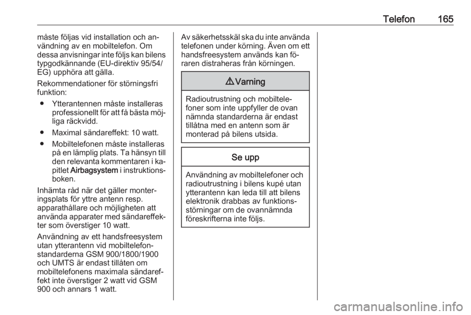OPEL ZAFIRA C 2016.5  Handbok för infotainmentsystem Telefon165måste följas vid installation och an‐
vändning av en mobiltelefon. Om
dessa anvisningar inte följs kan bilens
typgodkännande (EU-direktiv 95/54/
EG) upphöra att gälla.
Rekommendatio