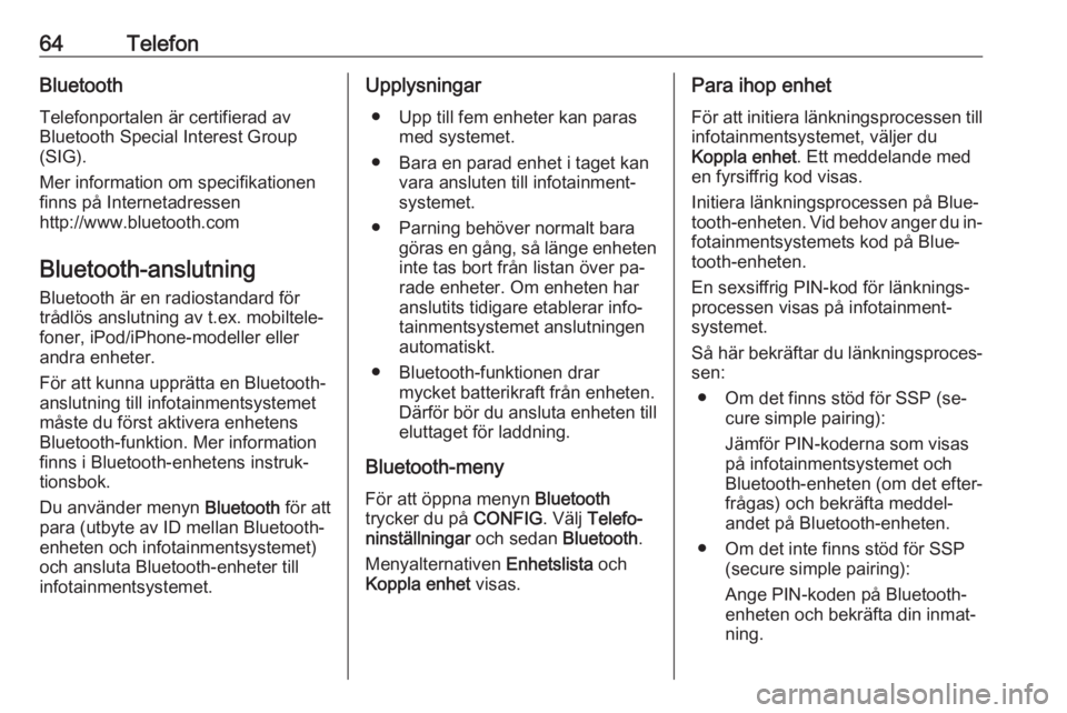 OPEL ZAFIRA C 2016.5  Handbok för infotainmentsystem 64TelefonBluetoothTelefonportalen är certifierad av
Bluetooth Special Interest Group
(SIG).
Mer information om specifikationen
finns på Internetadressen
http://www.bluetooth.com
Bluetooth-anslutning