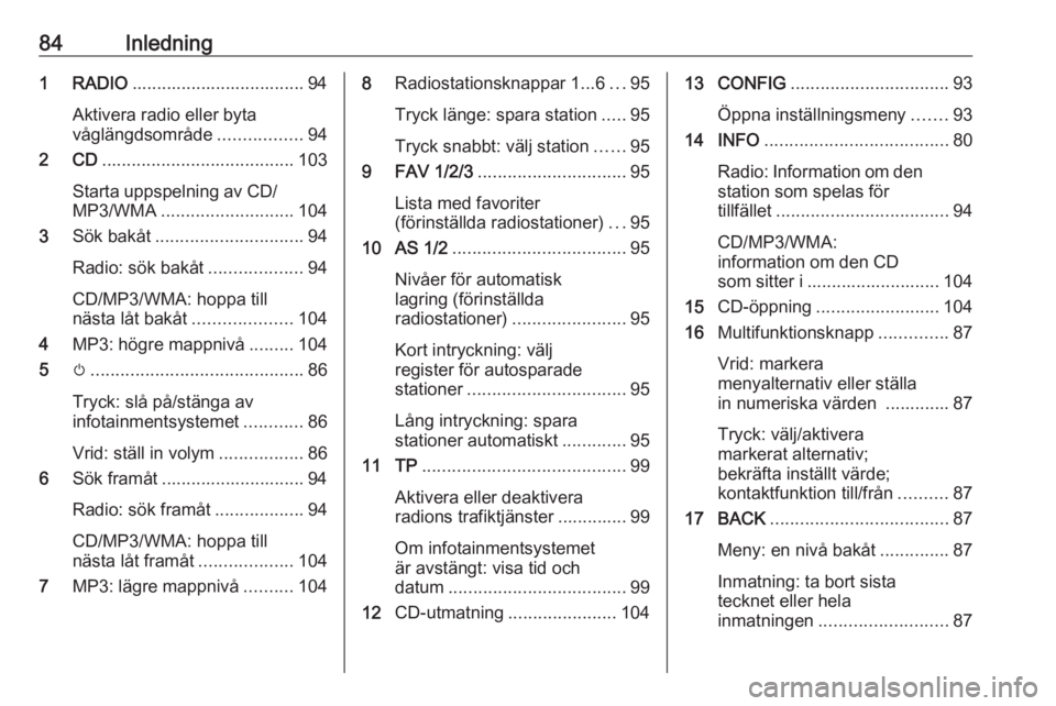 OPEL ZAFIRA C 2016.5  Handbok för infotainmentsystem 84Inledning1 RADIO................................... 94
Aktivera radio eller byta
våglängdsområde .................94
2 CD ....................................... 103
Starta uppspelning av CD/
MP3