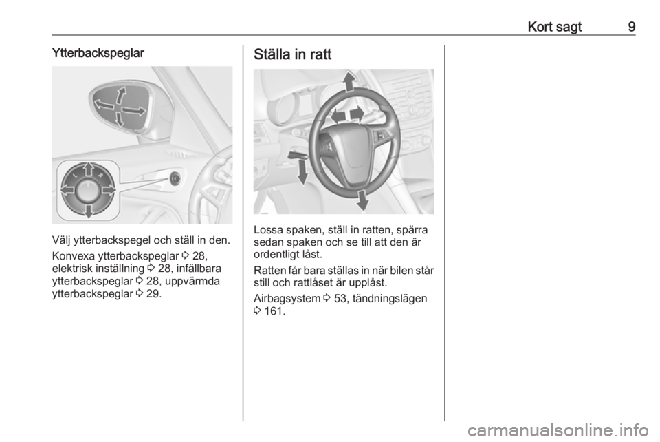 OPEL ZAFIRA C 2016.5  Instruktionsbok Kort sagt9Ytterbackspeglar
Välj ytterbackspegel och ställ in den.
Konvexa ytterbackspeglar  3 28,
elektrisk inställning  3 28, infällbara
ytterbackspeglar  3 28, uppvärmda
ytterbackspeglar  3 29.