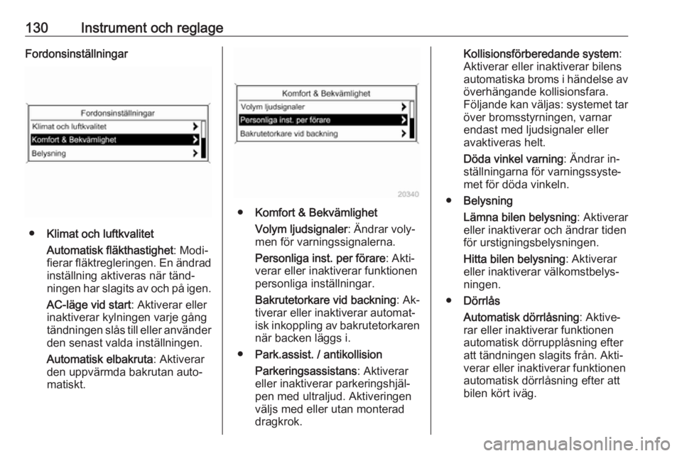 OPEL ZAFIRA C 2016.5  Instruktionsbok 130Instrument och reglageFordonsinställningar
●Klimat och luftkvalitet
Automatisk fläkthastighet : Modi‐
fierar fläktregleringen. En ändrad inställning aktiveras när tänd‐
ningen har slag