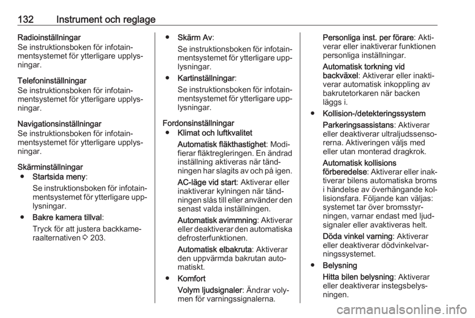 OPEL ZAFIRA C 2016.5  Instruktionsbok 132Instrument och reglageRadioinställningar
Se instruktionsboken för infotain‐
mentsystemet för ytterligare upplys‐
ningar.
Telefoninställningar
Se instruktionsboken för infotain‐
mentsyste
