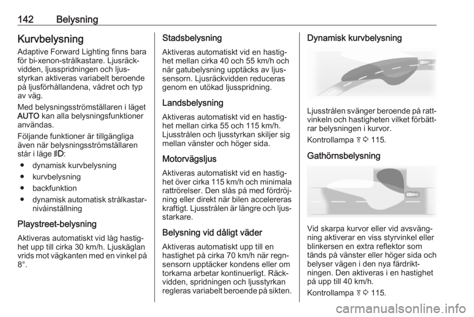 OPEL ZAFIRA C 2016.5 Instruktionsbok 142BelysningKurvbelysningAdaptive Forward Lighting finns baraför bi-xenon-strålkastare. Ljusräck‐
vidden, ljusspridningen och ljus‐
styrkan aktiveras variabelt beroende
på ljusförhållandena, OPEL ZAFIRA C 2016.5 Instruktionsbok 142BelysningKurvbelysningAdaptive Forward Lighting finns baraför bi-xenon-strålkastare. Ljusräck‐
vidden, ljusspridningen och ljus‐
styrkan aktiveras variabelt beroende
på ljusförhållandena,
