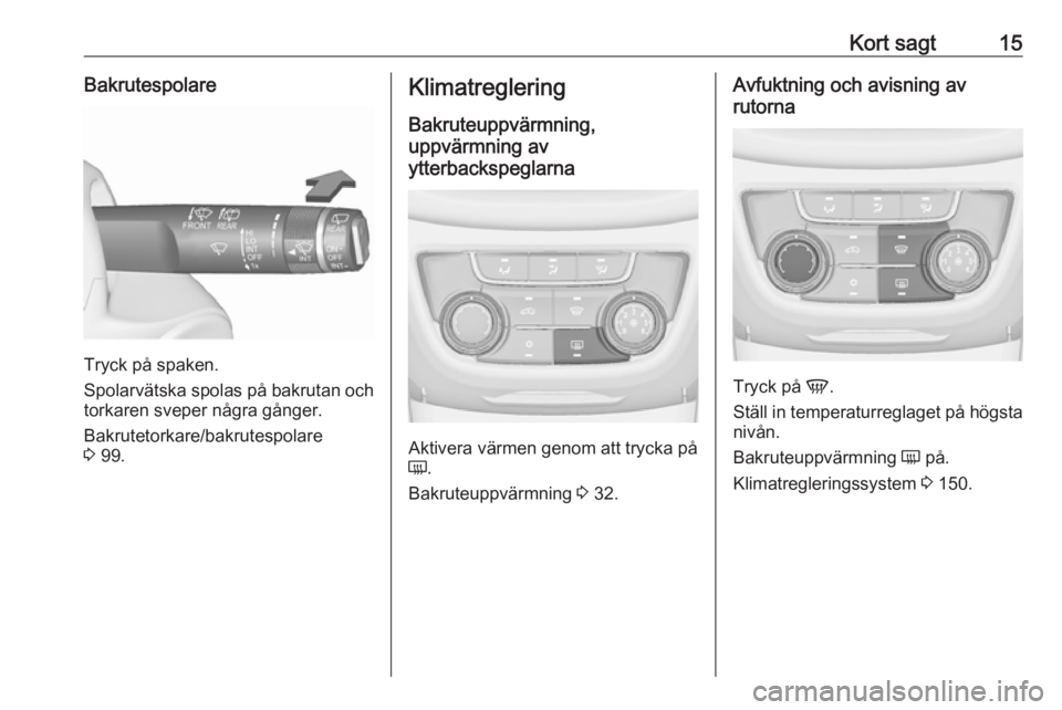 OPEL ZAFIRA C 2016.5  Instruktionsbok Kort sagt15Bakrutespolare
Tryck på spaken.
Spolarvätska spolas på bakrutan och
torkaren sveper några gånger.
Bakrutetorkare/bakrutespolare
3  99.
Klimatreglering
Bakruteuppvärmning,
uppvärmning