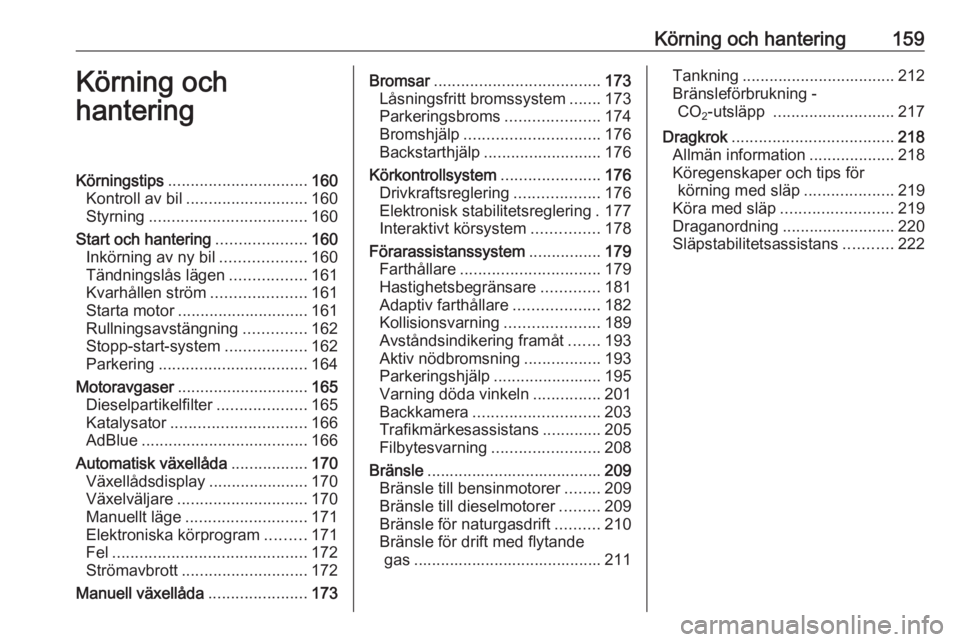OPEL ZAFIRA C 2016.5  Instruktionsbok Körning och hantering159Körning och
hanteringKörningstips ............................... 160
Kontroll av bil ........................... 160
Styrning ................................... 160
Start 