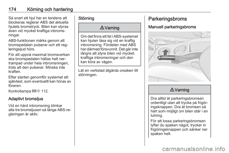 OPEL ZAFIRA C 2016.5 Instruktionsbok 174Körning och hanteringSå snart ett hjul har en tendens att
blockeras reglerar ABS det aktuella
hjulets bromstryck. Bilen kan styras
även vid mycket kraftiga inbroms‐
ningar.
ABS-funktionen mär OPEL ZAFIRA C 2016.5 Instruktionsbok 174Körning och hanteringSå snart ett hjul har en tendens att
blockeras reglerar ABS det aktuella
hjulets bromstryck. Bilen kan styras
även vid mycket kraftiga inbroms‐
ningar.
ABS-funktionen mär