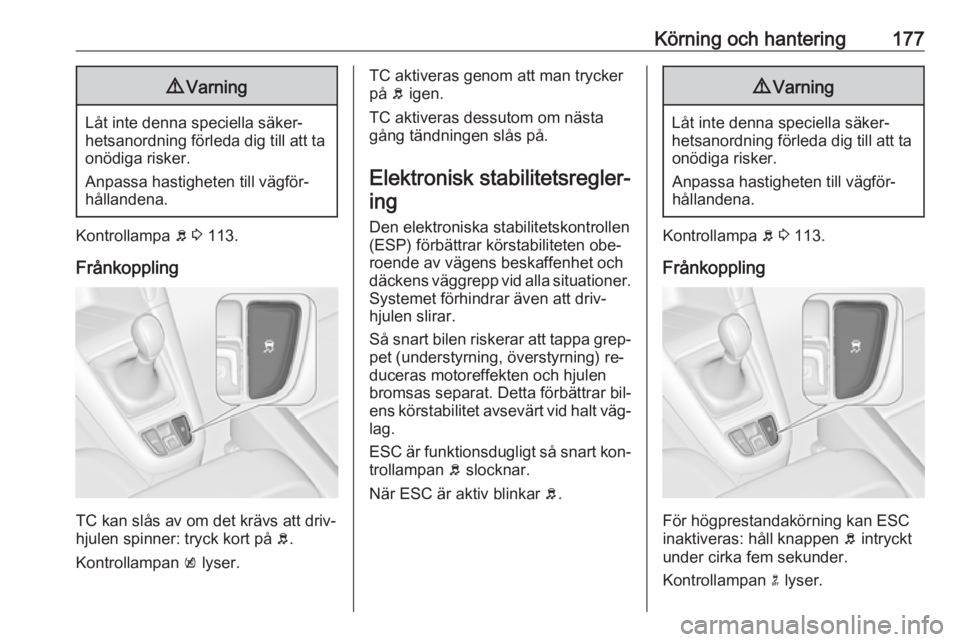 OPEL ZAFIRA C 2016.5 Instruktionsbok Körning och hantering1779Varning
Låt inte denna speciella säker‐
hetsanordning förleda dig till att ta onödiga risker.
Anpassa hastigheten till vägför‐
hållandena.
Kontrollampa b 3 113.
OPEL ZAFIRA C 2016.5 Instruktionsbok Körning och hantering1779Varning
Låt inte denna speciella säker‐
hetsanordning förleda dig till att ta onödiga risker.
Anpassa hastigheten till vägför‐
hållandena.
Kontrollampa b 3 113.