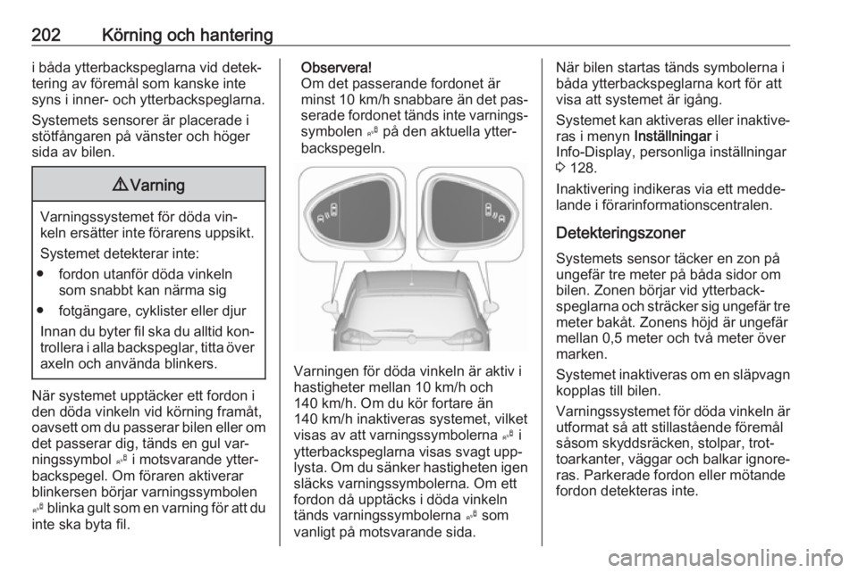 OPEL ZAFIRA C 2016.5 Instruktionsbok 202Körning och hanteringi båda ytterbackspeglarna vid detek‐
tering av föremål som kanske inte syns i inner- och ytterbackspeglarna.
Systemets sensorer är placerade i
stötfångaren på vänste OPEL ZAFIRA C 2016.5 Instruktionsbok 202Körning och hanteringi båda ytterbackspeglarna vid detek‐
tering av föremål som kanske inte syns i inner- och ytterbackspeglarna.
Systemets sensorer är placerade i
stötfångaren på vänste