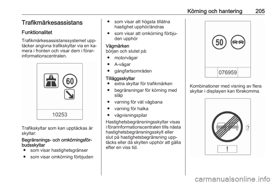 OPEL ZAFIRA C 2016.5 Instruktionsbok Körning och hantering205TrafikmärkesassistansFunktionalitet
Trafikmärkesassistanssystemet upp‐
täcker angivna trafikskyltar via en ka‐
mera i fronten och visar dem i förar‐
informationscent OPEL ZAFIRA C 2016.5 Instruktionsbok Körning och hantering205TrafikmärkesassistansFunktionalitet
Trafikmärkesassistanssystemet upp‐
täcker angivna trafikskyltar via en ka‐
mera i fronten och visar dem i förar‐
informationscent