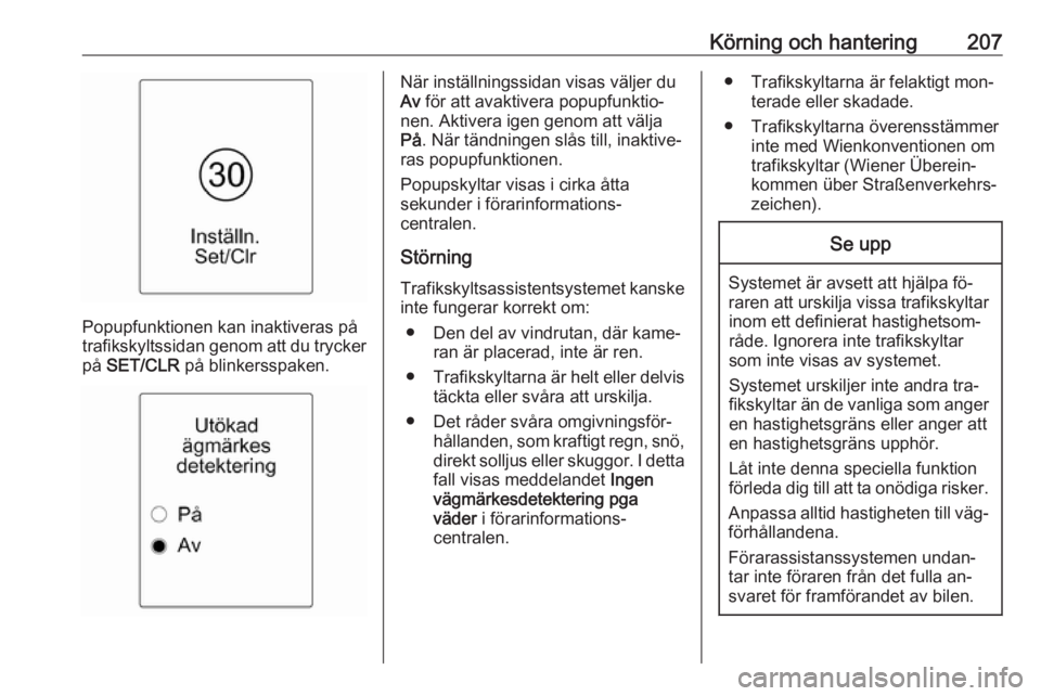 OPEL ZAFIRA C 2016.5 Instruktionsbok Körning och hantering207
Popupfunktionen kan inaktiveras på
trafikskyltssidan genom att du trycker på SET/CLR på blinkersspaken.
När inställningssidan visas väljer du
Av för att avaktivera OPEL ZAFIRA C 2016.5 Instruktionsbok Körning och hantering207
Popupfunktionen kan inaktiveras på
trafikskyltssidan genom att du trycker på SET/CLR på blinkersspaken.
När inställningssidan visas väljer du
Av för att avaktivera