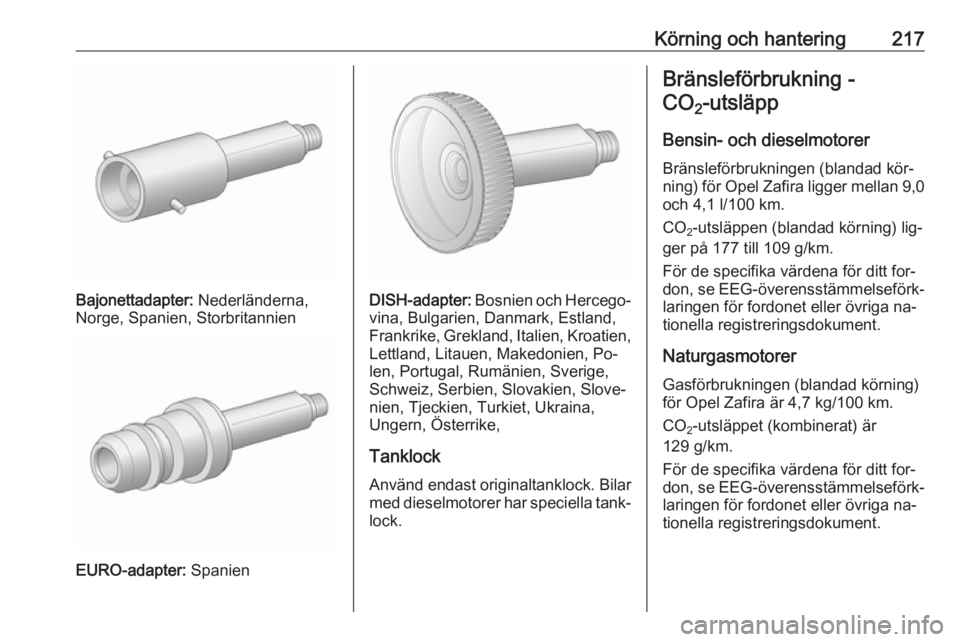 OPEL ZAFIRA C 2016.5 Instruktionsbok Körning och hantering217
Bajonettadapter: Nederländerna,
Norge, Spanien, Storbritannien
EURO-adapter: Spanien
DISH-adapter: Bosnien och Hercego‐
vina, Bulgarien, Danmark, Estland,
Frankrike, Grek OPEL ZAFIRA C 2016.5 Instruktionsbok Körning och hantering217
Bajonettadapter: Nederländerna,
Norge, Spanien, Storbritannien
EURO-adapter: Spanien
DISH-adapter: Bosnien och Hercego‐
vina, Bulgarien, Danmark, Estland,
Frankrike, Grek