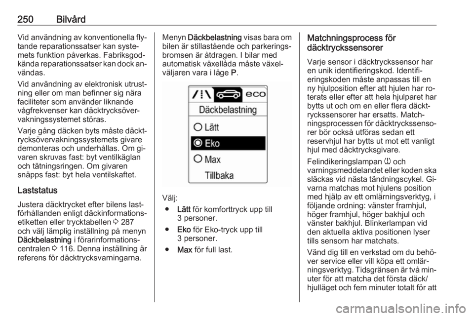 OPEL ZAFIRA C 2016.5 Instruktionsbok 250BilvårdVid användning av konventionella fly‐tande reparationssatser kan syste‐
mets funktion påverkas. Fabriksgod‐
kända reparationssatser kan dock an‐
vändas.
Vid användning av elekt OPEL ZAFIRA C 2016.5 Instruktionsbok 250BilvårdVid användning av konventionella fly‐tande reparationssatser kan syste‐
mets funktion påverkas. Fabriksgod‐
kända reparationssatser kan dock an‐
vändas.
Vid användning av elekt