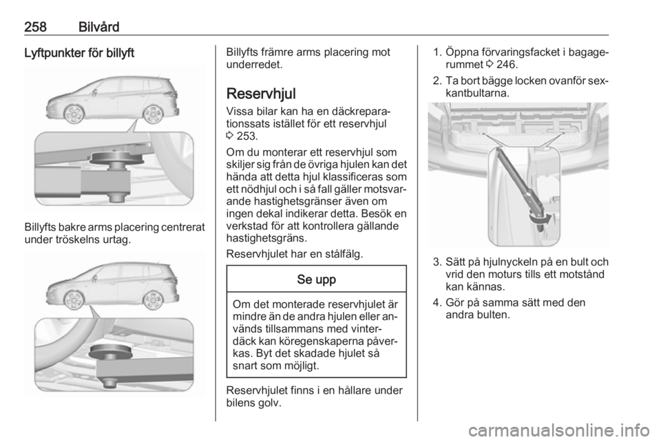 OPEL ZAFIRA C 2016.5 Instruktionsbok 258BilvårdLyftpunkter för billyft
Billyfts bakre arms placering centreratunder tröskelns urtag.
Billyfts främre arms placering mot
underredet.
Reservhjul Vissa bilar kan ha en däckrepara‐
tions OPEL ZAFIRA C 2016.5 Instruktionsbok 258BilvårdLyftpunkter för billyft
Billyfts bakre arms placering centreratunder tröskelns urtag.
Billyfts främre arms placering mot
underredet.
Reservhjul Vissa bilar kan ha en däckrepara‐
tions