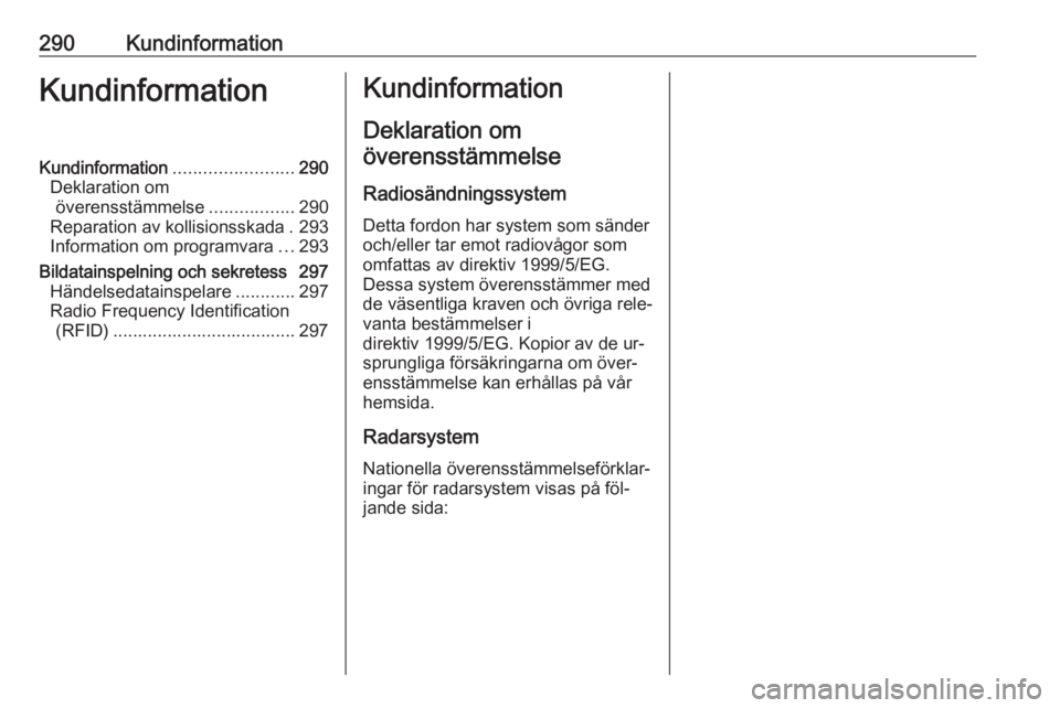 OPEL ZAFIRA C 2016.5 Instruktionsbok 290KundinformationKundinformationKundinformation........................290
Deklaration om överensstämmelse .................290
Reparation av kollisionsskada . 293
Information om programvara ...293 OPEL ZAFIRA C 2016.5 Instruktionsbok 290KundinformationKundinformationKundinformation........................290
Deklaration om överensstämmelse .................290
Reparation av kollisionsskada . 293
Information om programvara ...293