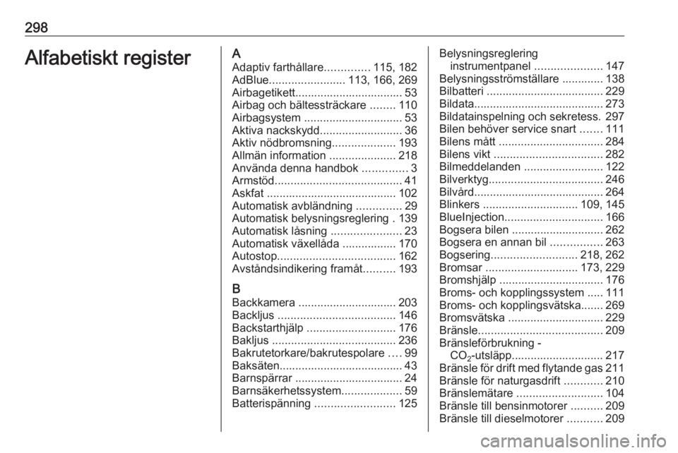 OPEL ZAFIRA C 2016.5 Instruktionsbok 298Alfabetiskt registerAAdaptiv farthållare ..............115, 182
AdBlue ........................ 113, 166, 269
Airbagetikett.................................. 53
Airbag och bältessträckare ..... OPEL ZAFIRA C 2016.5 Instruktionsbok 298Alfabetiskt registerAAdaptiv farthållare ..............115, 182
AdBlue ........................ 113, 166, 269
Airbagetikett.................................. 53
Airbag och bältessträckare .....