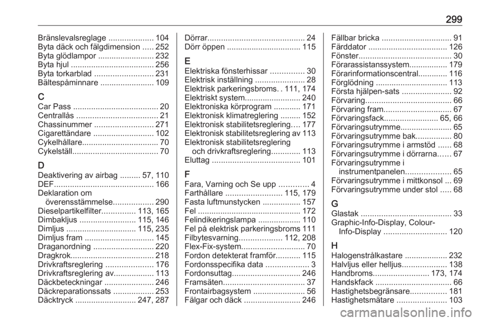 OPEL ZAFIRA C 2016.5  Instruktionsbok 299Bränslevalsreglage ....................104
Byta däck och fälgdimension  .....252
Byta glödlampor ......................... 232
Byta hjul  ..................................... 256
Byta torkarbl