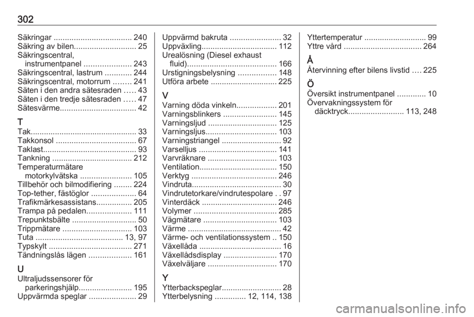 OPEL ZAFIRA C 2016.5  Instruktionsbok 302Säkringar ................................... 240
Säkring av bilen ............................ 25
Säkringscentral, instrumentpanel  .....................243
Säkringscentral, lastrum  .........