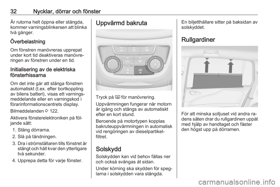 OPEL ZAFIRA C 2016.5  Instruktionsbok 32Nycklar, dörrar och fönsterÄr rutorna helt öppna eller stängda,
kommer varningsblinkersen att blinka
två gånger.
Överbelastning
Om fönstren manövreras upprepat
under kort tid deaktiveras m