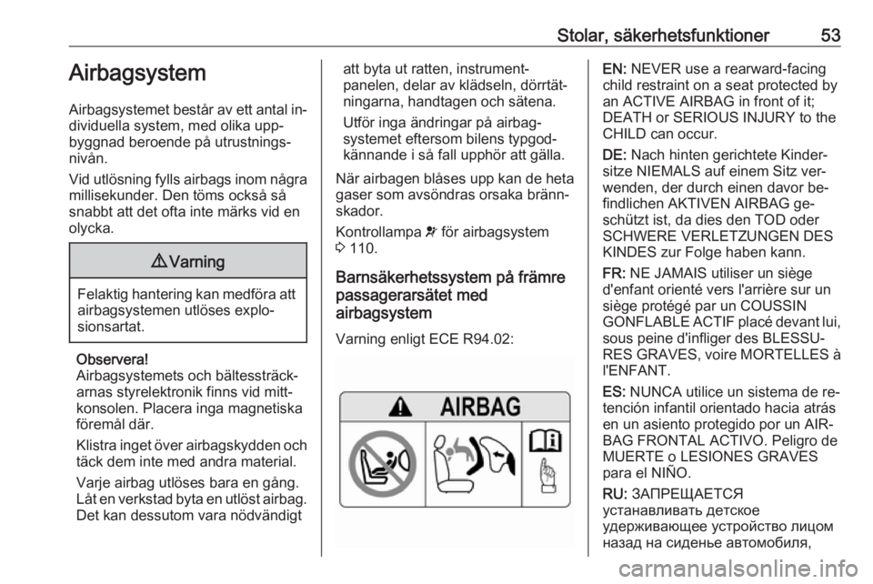 OPEL ZAFIRA C 2016.5  Instruktionsbok Stolar, säkerhetsfunktioner53Airbagsystem
Airbagsystemet består av ett antal in‐ dividuella system, med olika upp‐
byggnad beroende på utrustnings‐
nivån.
Vid utlösning fylls airbags inom n