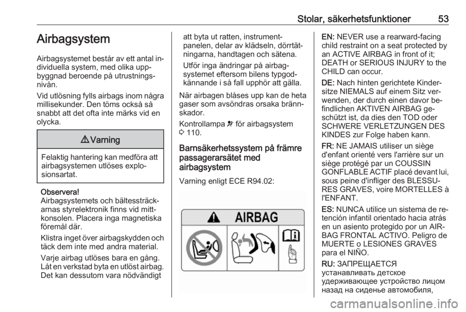 OPEL ZAFIRA C 2016.5 Instruktionsbok Stolar, säkerhetsfunktioner53Airbagsystem
Airbagsystemet består av ett antal in‐ dividuella system, med olika upp‐
byggnad beroende på utrustnings‐
nivån.
Vid utlösning fylls airbags inom n OPEL ZAFIRA C 2016.5 Instruktionsbok Stolar, säkerhetsfunktioner53Airbagsystem
Airbagsystemet består av ett antal in‐ dividuella system, med olika upp‐
byggnad beroende på utrustnings‐
nivån.
Vid utlösning fylls airbags inom n
