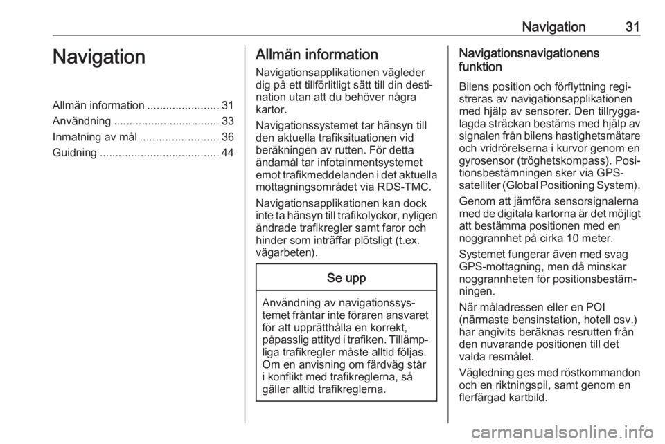 OPEL ZAFIRA C 2017 Handbok för infotainmentsystem Navigation31NavigationAllmän information.......................31
Användning .................................. 33
Inmatning av mål .........................36
Guidning ............................ OPEL ZAFIRA C 2017 Handbok för infotainmentsystem Navigation31NavigationAllmän information.......................31
Användning .................................. 33
Inmatning av mål .........................36
Guidning ............................
