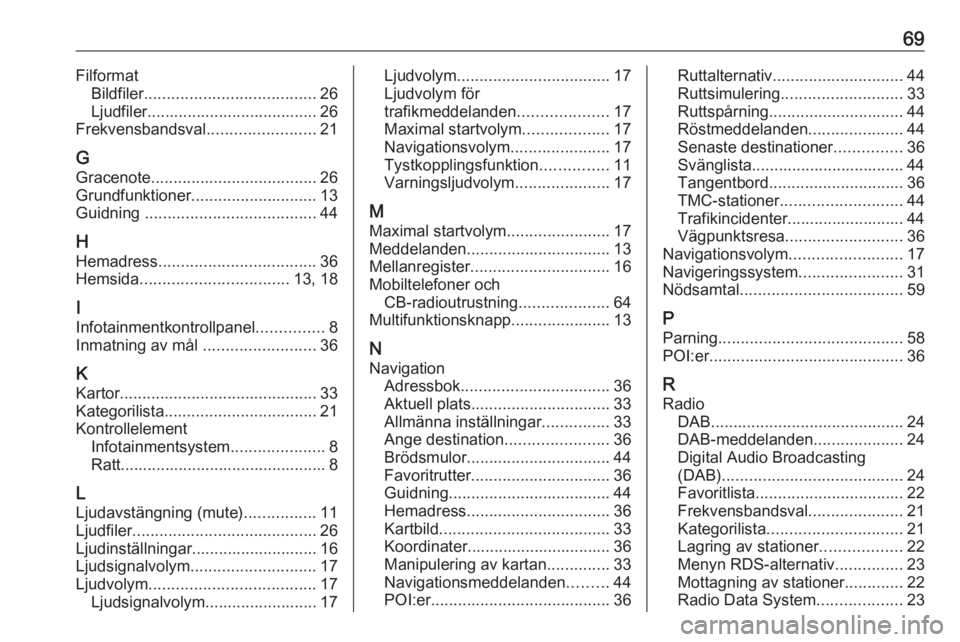 OPEL ZAFIRA C 2017  Handbok för infotainmentsystem 69FilformatBildfiler ...................................... 26
Ljudfiler...................................... 26
Frekvensbandsval ........................21
G
Gracenote ..............................
