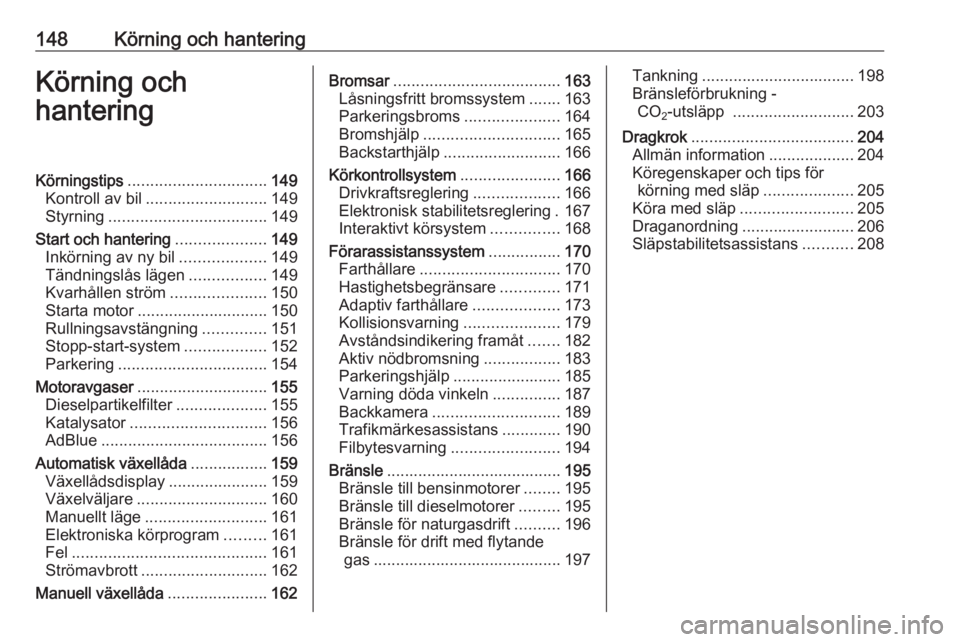 OPEL ZAFIRA C 2017 Instruktionsbok 148Körning och hanteringKörning och
hanteringKörningstips ............................... 149
Kontroll av bil ........................... 149
Styrning ................................... 149
Start OPEL ZAFIRA C 2017 Instruktionsbok 148Körning och hanteringKörning och
hanteringKörningstips ............................... 149
Kontroll av bil ........................... 149
Styrning ................................... 149
Start