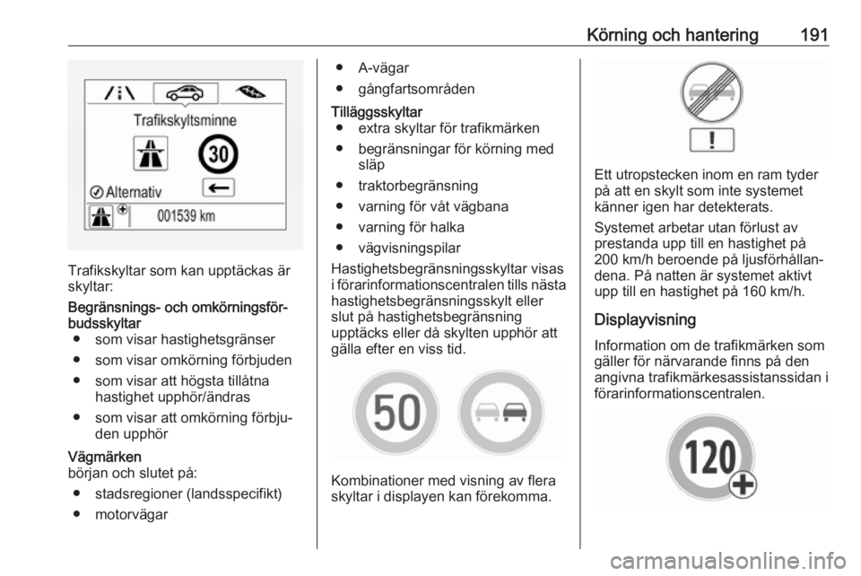 OPEL ZAFIRA C 2017 Instruktionsbok Körning och hantering191
Trafikskyltar som kan upptäckas är
skyltar:
Begränsnings- och omkörningsför‐
budsskyltar ● som visar hastighetsgränser
● som visar omkörning förbjuden
● som v OPEL ZAFIRA C 2017 Instruktionsbok Körning och hantering191
Trafikskyltar som kan upptäckas är
skyltar:
Begränsnings- och omkörningsför‐
budsskyltar ● som visar hastighetsgränser
● som visar omkörning förbjuden
● som v