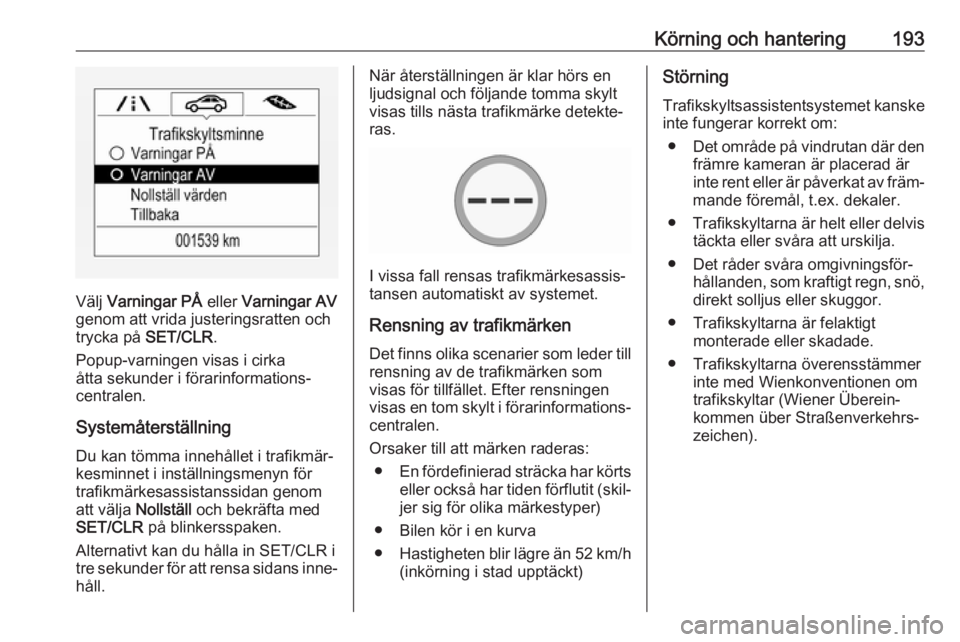 OPEL ZAFIRA C 2017 Instruktionsbok Körning och hantering193
Välj Varningar PÅ eller Varningar AV
genom att vrida justeringsratten och
trycka på SET/CLR.
Popup-varningen visas i cirka
åtta sekunder i förarinformations‐
central OPEL ZAFIRA C 2017 Instruktionsbok Körning och hantering193
Välj Varningar PÅ eller Varningar AV
genom att vrida justeringsratten och
trycka på SET/CLR.
Popup-varningen visas i cirka
åtta sekunder i förarinformations‐
central
