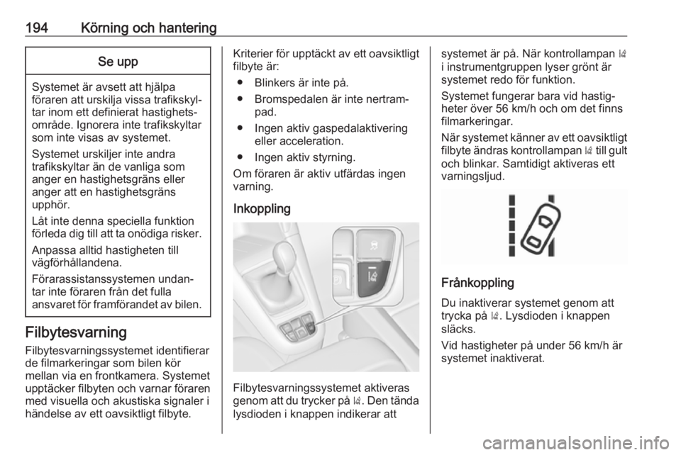 OPEL ZAFIRA C 2017 Instruktionsbok 194Körning och hanteringSe upp
Systemet är avsett att hjälpa
föraren att urskilja vissa trafikskyl‐ tar inom ett definierat hastighets‐
område. Ignorera inte trafikskyltar
som inte visas av s OPEL ZAFIRA C 2017 Instruktionsbok 194Körning och hanteringSe upp
Systemet är avsett att hjälpa
föraren att urskilja vissa trafikskyl‐ tar inom ett definierat hastighets‐
område. Ignorera inte trafikskyltar
som inte visas av s