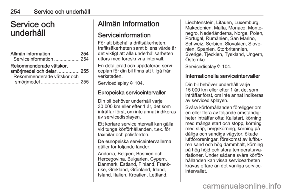 OPEL ZAFIRA C 2017 Instruktionsbok 254Service och underhållService och
underhållAllmän information .....................254
Serviceinformation ...................254
Rekommenderade vätskor,
smörjmedel och delar ................255 OPEL ZAFIRA C 2017 Instruktionsbok 254Service och underhållService och
underhållAllmän information .....................254
Serviceinformation ...................254
Rekommenderade vätskor,
smörjmedel och delar ................255
