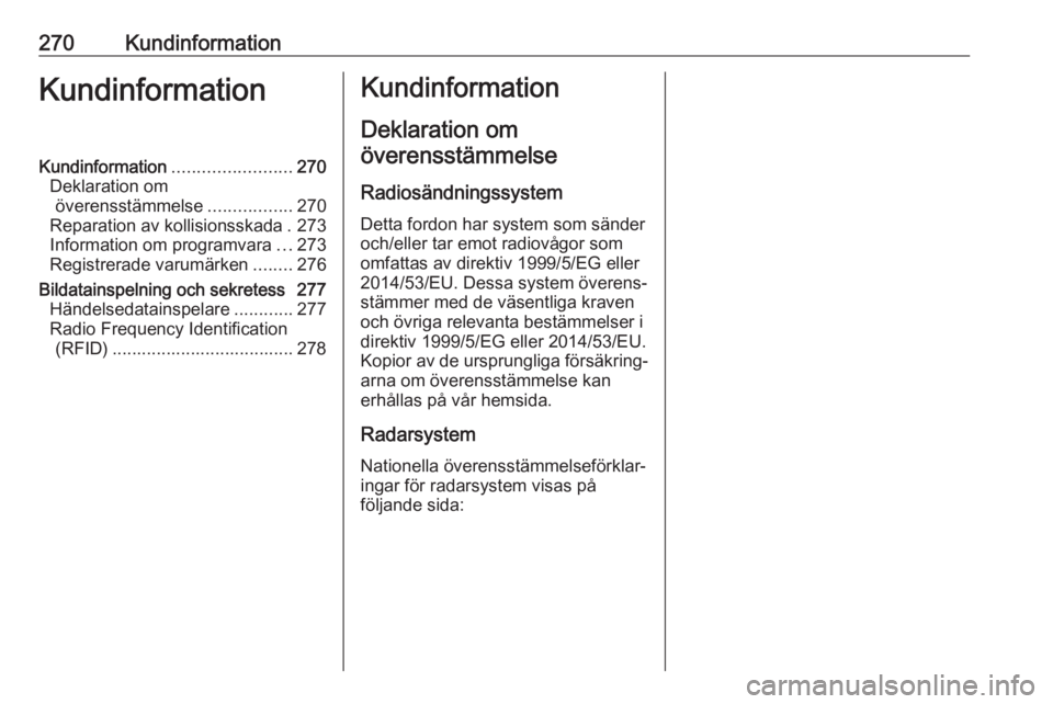 OPEL ZAFIRA C 2017 Instruktionsbok 270KundinformationKundinformationKundinformation........................270
Deklaration om överensstämmelse .................270
Reparation av kollisionsskada . 273
Information om programvara ...273 OPEL ZAFIRA C 2017 Instruktionsbok 270KundinformationKundinformationKundinformation........................270
Deklaration om överensstämmelse .................270
Reparation av kollisionsskada . 273
Information om programvara ...273