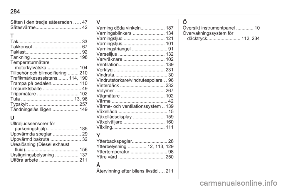 OPEL ZAFIRA C 2017 Instruktionsbok 284Säten i den tredje sätesraden .....47
Sätesvärme .................................. 42
T
Tak................................................ 33
Takkonsol .................................... 6 OPEL ZAFIRA C 2017 Instruktionsbok 284Säten i den tredje sätesraden .....47
Sätesvärme .................................. 42
T
Tak................................................ 33
Takkonsol .................................... 6