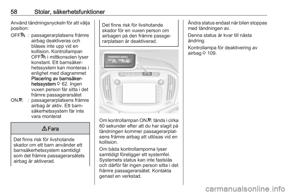 OPEL ZAFIRA C 2017  Instruktionsbok 58Stolar, säkerhetsfunktionerAnvänd tändningsnyckeln för att välja
position:OFF *:passagerarplatsens främre
airbag deaktiveras och
blåses inte upp vid en
kollision. Kontrollampan
OFF * i mittko