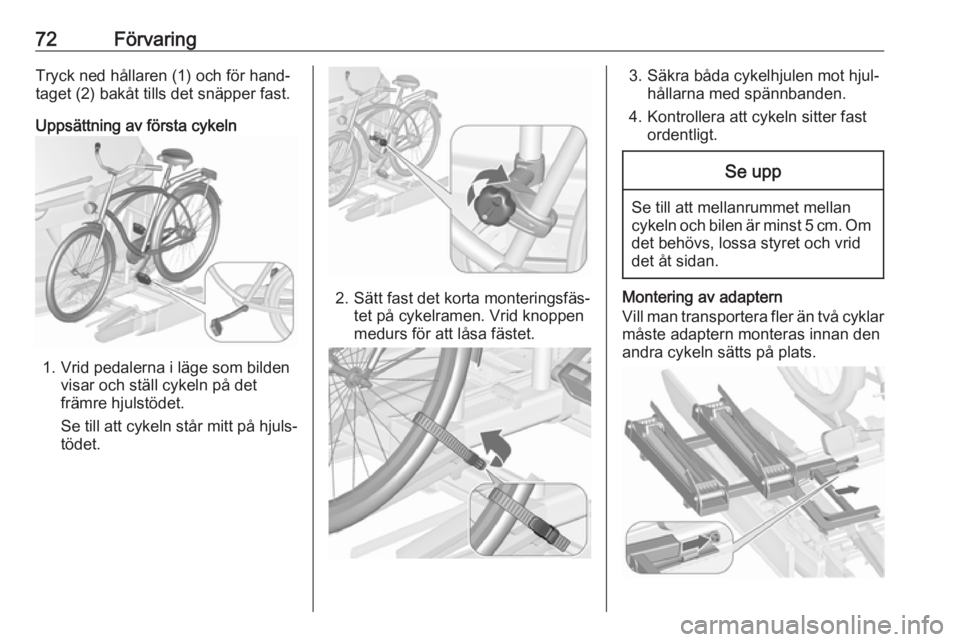 OPEL ZAFIRA C 2017 Instruktionsbok 72FörvaringTryck ned hållaren (1) och för hand‐
taget (2) bakåt tills det snäpper fast.
Uppsättning av första cykeln
1. Vrid pedalerna i läge som bilden visar och ställ cykeln på det
främ OPEL ZAFIRA C 2017 Instruktionsbok 72FörvaringTryck ned hållaren (1) och för hand‐
taget (2) bakåt tills det snäpper fast.
Uppsättning av första cykeln
1. Vrid pedalerna i läge som bilden visar och ställ cykeln på det
främ