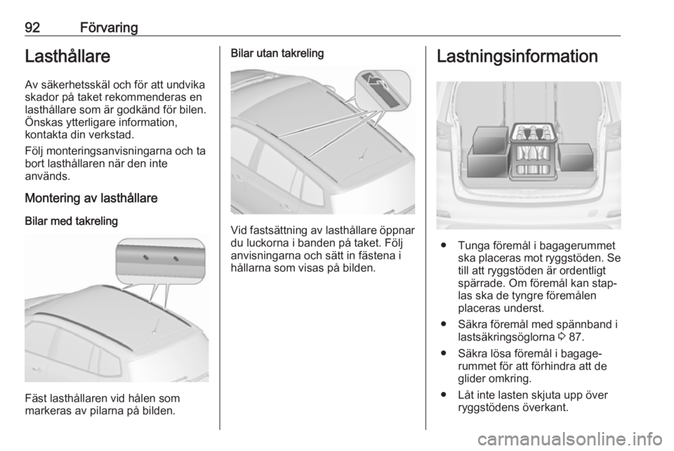 OPEL ZAFIRA C 2017 Instruktionsbok 92FörvaringLasthållareAv säkerhetsskäl och för att undvikaskador på taket rekommenderas en lasthållare som är godkänd för bilen.
Önskas ytterligare information,
kontakta din verkstad.
Följ OPEL ZAFIRA C 2017 Instruktionsbok 92FörvaringLasthållareAv säkerhetsskäl och för att undvikaskador på taket rekommenderas en lasthållare som är godkänd för bilen.
Önskas ytterligare information,
kontakta din verkstad.
Följ