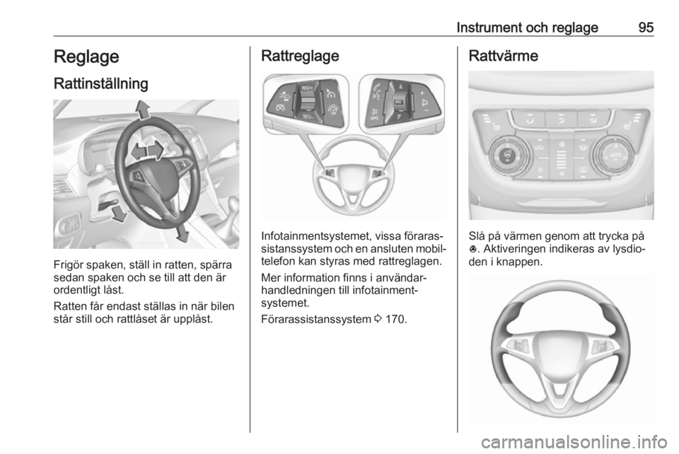 OPEL ZAFIRA C 2017 Instruktionsbok Instrument och reglage95Reglage
Rattinställning
Frigör spaken, ställ in ratten, spärra
sedan spaken och se till att den är
ordentligt låst.
Ratten får endast ställas in när bilen
står still OPEL ZAFIRA C 2017 Instruktionsbok Instrument och reglage95Reglage
Rattinställning
Frigör spaken, ställ in ratten, spärra
sedan spaken och se till att den är
ordentligt låst.
Ratten får endast ställas in när bilen
står still