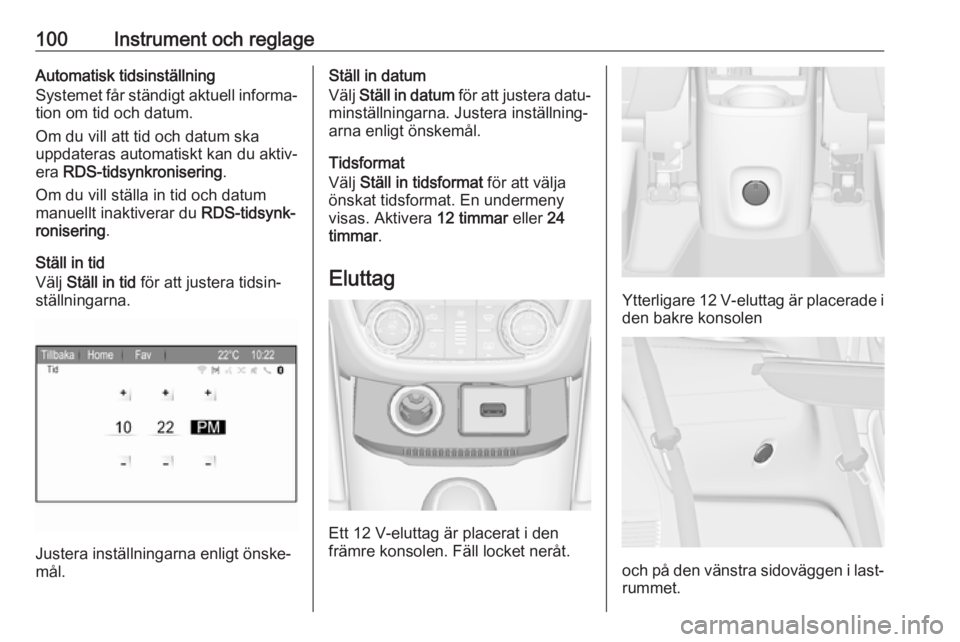 OPEL ZAFIRA C 2017.25  Instruktionsbok 100Instrument och reglageAutomatisk tidsinställning
Systemet får ständigt aktuell informa‐ tion om tid och datum.
Om du vill att tid och datum ska
uppdateras automatiskt kan du aktiv‐
era  RDS-