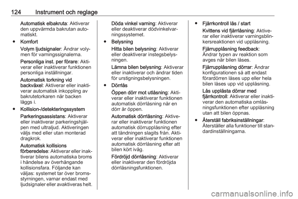 OPEL ZAFIRA C 2017.25  Instruktionsbok 124Instrument och reglageAutomatisk elbakruta: Aktiverar
den uppvärmda bakrutan auto‐ matiskt.
● Komfort
Volym ljudsignaler : Ändrar voly‐
men för varningssignalerna.
Personliga inst. per fö