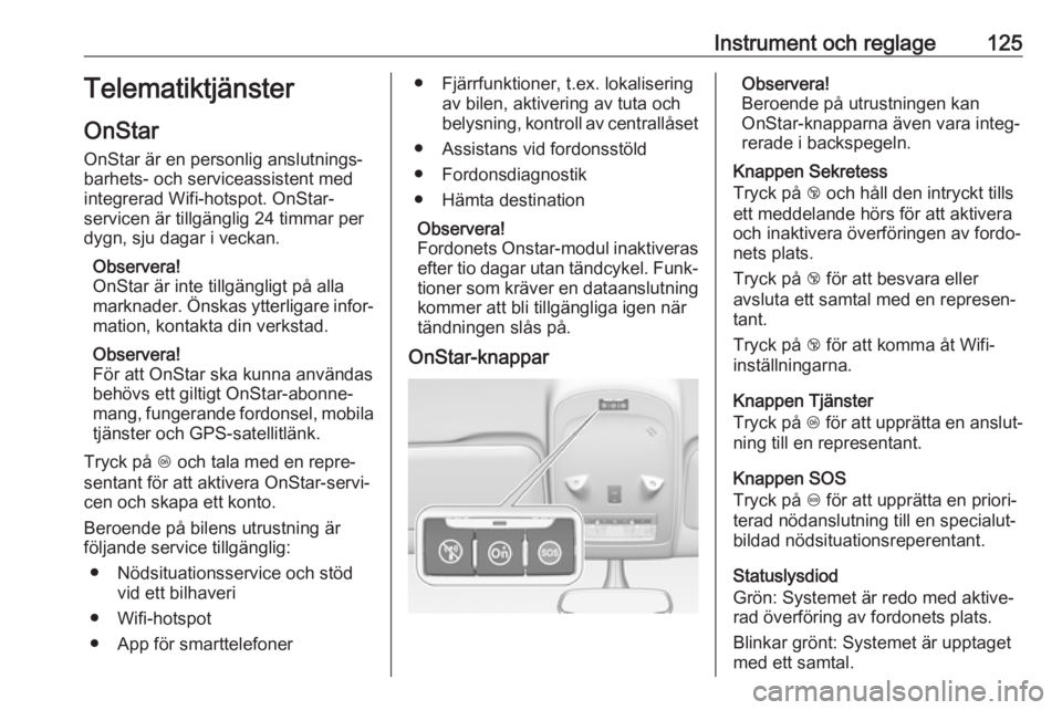 OPEL ZAFIRA C 2017.25  Instruktionsbok Instrument och reglage125Telematiktjänster
OnStar
OnStar är en personlig anslutnings‐
barhets- och serviceassistent med
integrerad Wifi-hotspot. OnStar-
servicen är tillgänglig 24 timmar per
dyg
