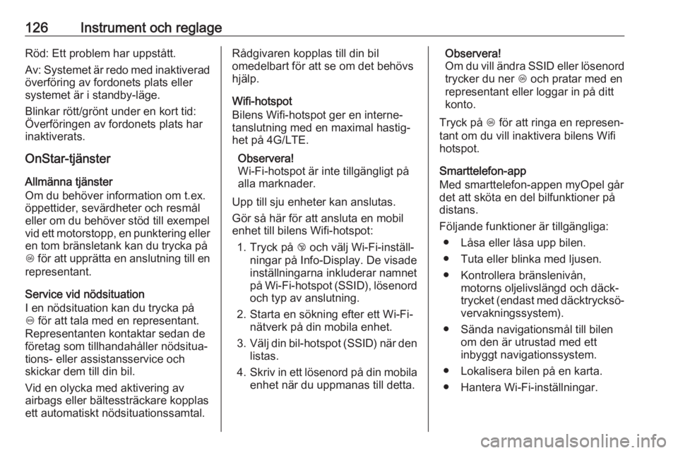 OPEL ZAFIRA C 2017.25  Instruktionsbok 126Instrument och reglageRöd: Ett problem har uppstått.
Av: Systemet är redo med inaktiverad överföring av fordonets plats eller
systemet är i standby-läge.
Blinkar rött/grönt under en kort t