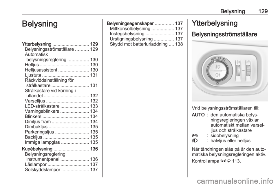 OPEL ZAFIRA C 2017.25  Instruktionsbok Belysning129BelysningYtterbelysning............................ 129
Belysningsströmställare ..........129
Automatisk belysningsreglering ................130
Helljus .................................