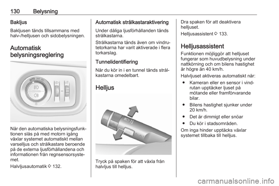 OPEL ZAFIRA C 2017.25  Instruktionsbok 130BelysningBakljusBakljusen tänds tillsammans medhalv-/helljusen och sidobelysningen.
Automatisk
belysningsreglering
När den automatiska belysningsfunk‐
tionen slås på med motorn igång
växlar