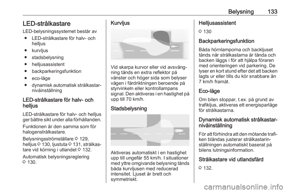 OPEL ZAFIRA C 2017.25  Instruktionsbok Belysning133LED-strålkastare
LED-belysningssystemet består av ● LED-strålkastare för halv- och helljus
● kurvljus
● stadsbelysning
● helljusassistent
● backparkeringsfunktion
● eco-lä