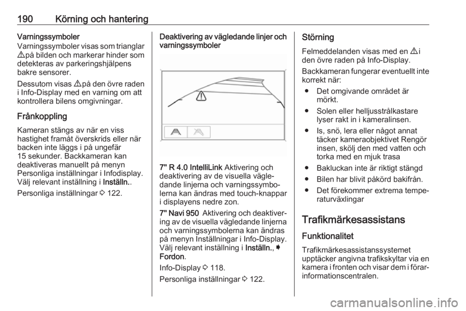 OPEL ZAFIRA C 2017.25  Instruktionsbok 190Körning och hanteringVarningssymboler
Varningssymboler visas som trianglar
9  på bilden och markerar hinder som
detekteras av parkeringshjälpens
bakre sensorer.
Dessutom visas  9 på den övre r