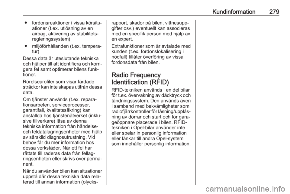 OPEL ZAFIRA C 2017.25  Instruktionsbok Kundinformation279● fordonsreaktioner i vissa körsitu‐ationer (t.ex. utlösning av en
airbag, aktivering av stabilitets‐
regleringssystem)
● miljöförhållanden (t.ex. tempera‐ tur)
Dessa 