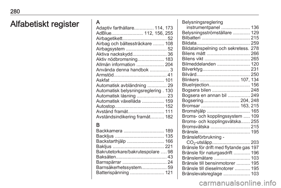 OPEL ZAFIRA C 2017.25  Instruktionsbok 280Alfabetiskt registerAAdaptiv farthållare ..............114, 173
AdBlue ........................ 112, 156, 255
Airbagetikett.................................. 52
Airbag och bältessträckare  .....